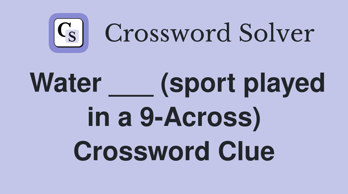 Water ___ (sport played in a 9-Across) Crossword Clue