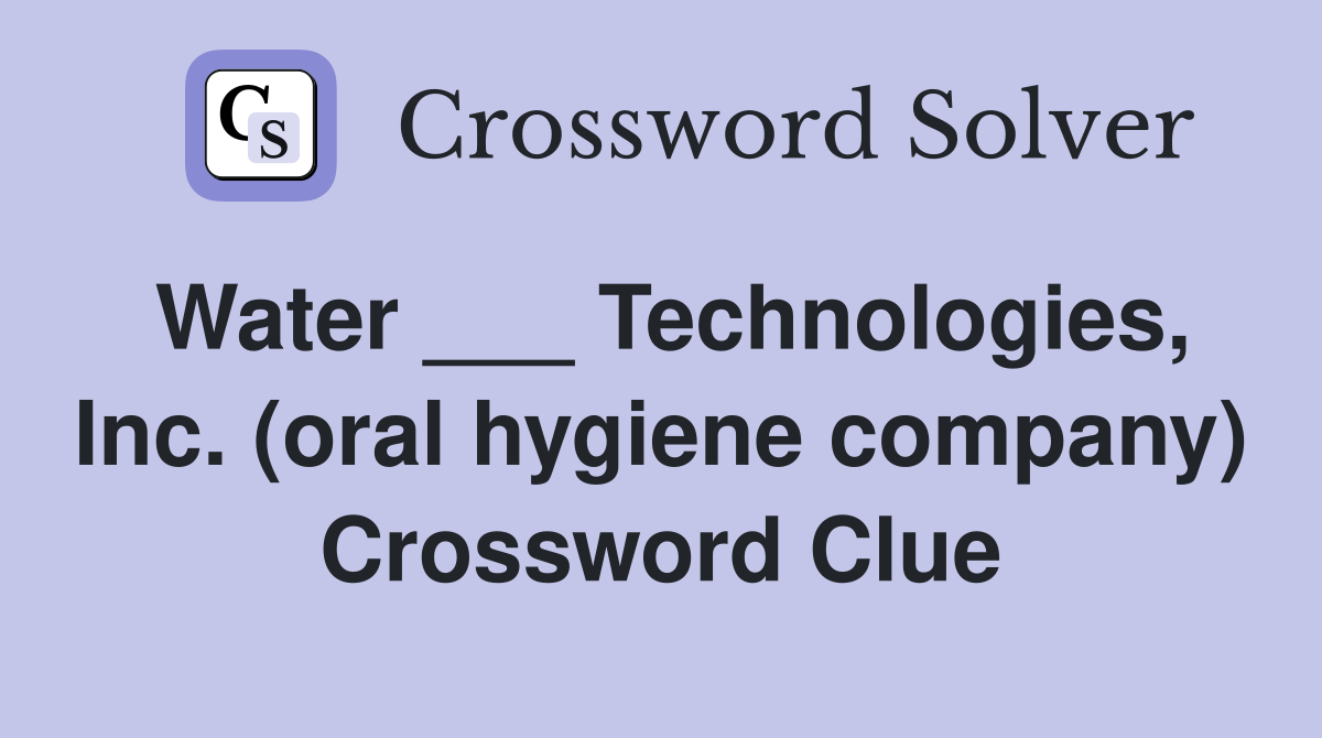 Water ___ Technologies, Inc. (oral hygiene company) Crossword Clue