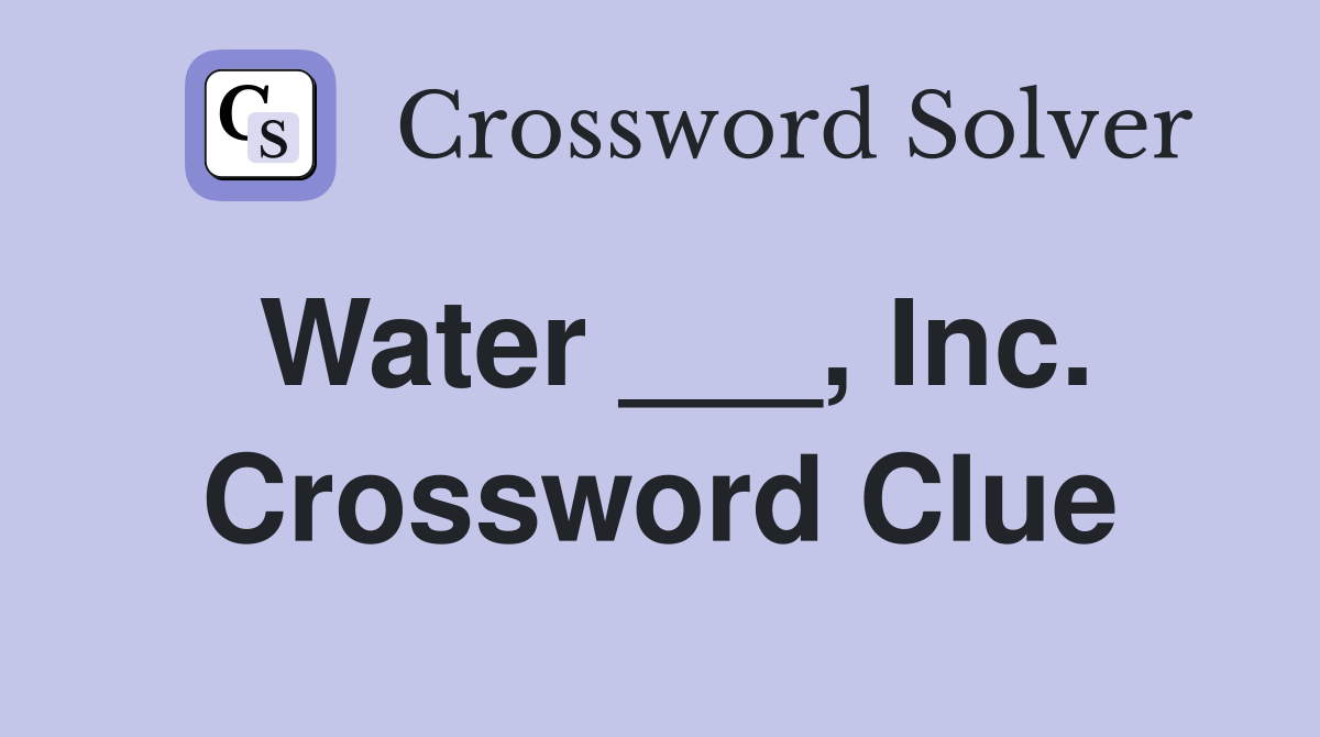 Water ___, Inc. Crossword Clue