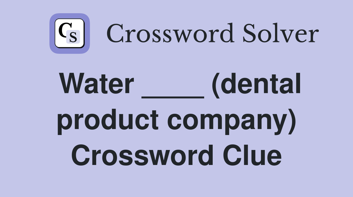 Water ____ (dental product company) Crossword Clue