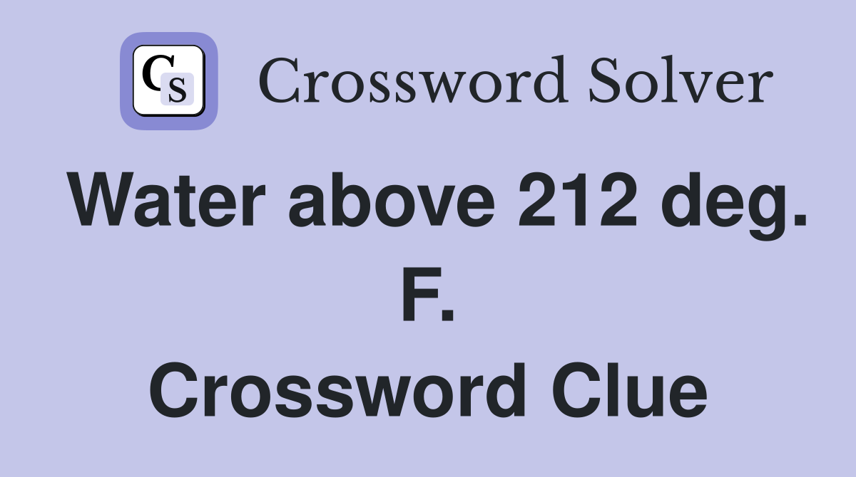Water above 212 deg. F. Crossword Clue