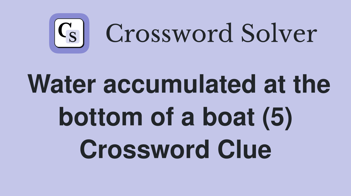 Water accumulated at the bottom of a boat (5) Crossword Clue