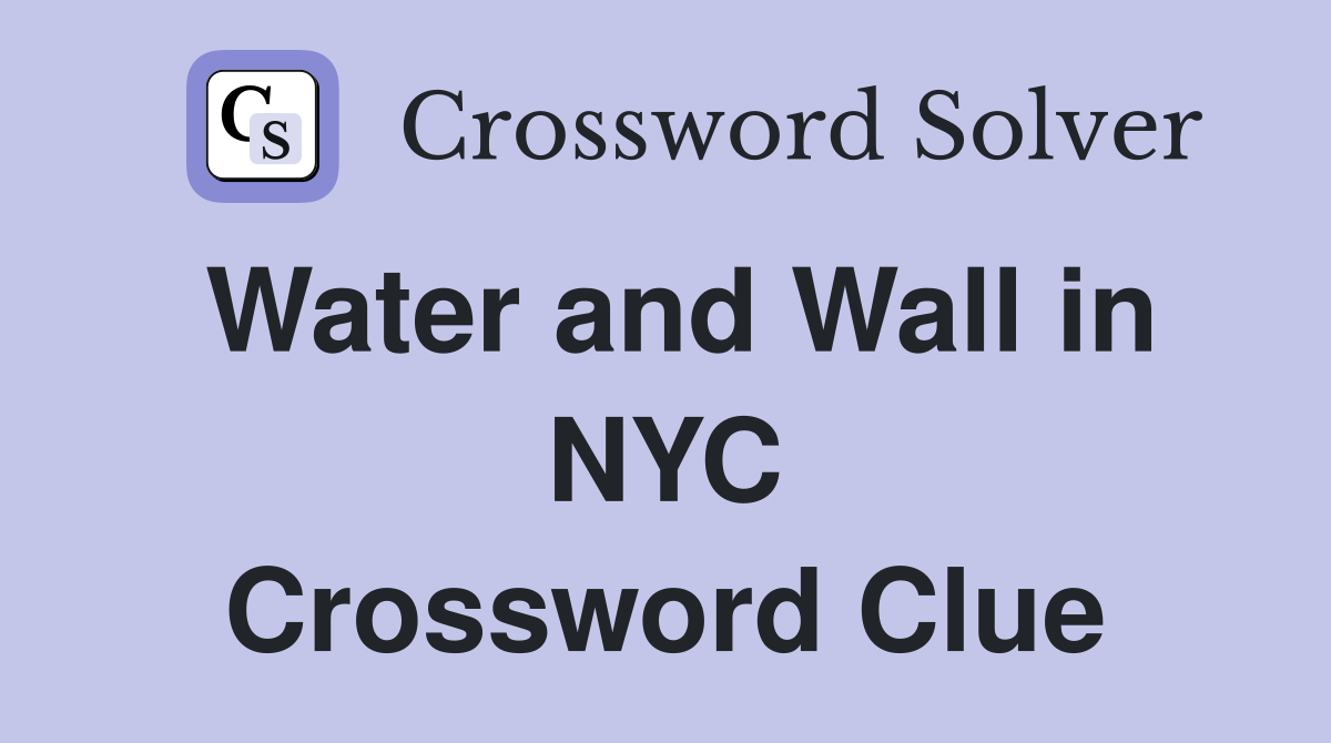 Water and Wall in NYC Crossword Clue