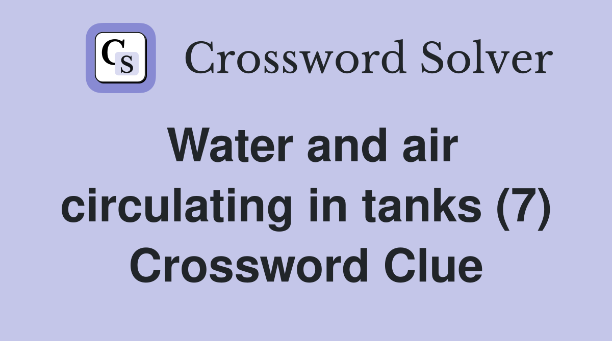 Water and air circulating in tanks (7) Crossword Clue