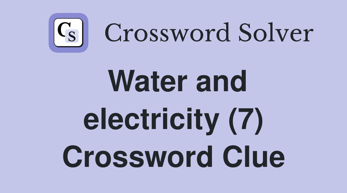 Water and electricity (7) Crossword Clue