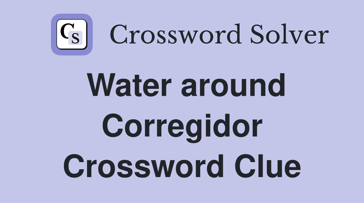 Water around Corregidor Crossword Clue