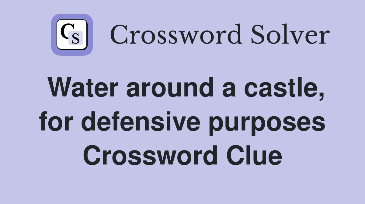 Water around a castle, for defensive purposes Crossword Clue