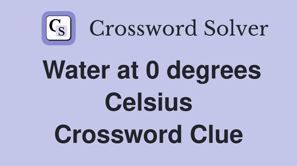 Water at 0 degrees Celsius Crossword Clue
