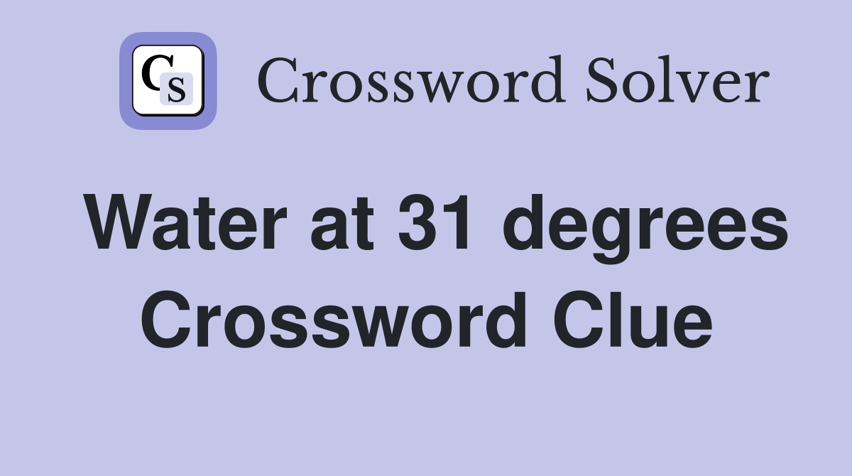 Water at 31 degrees Crossword Clue