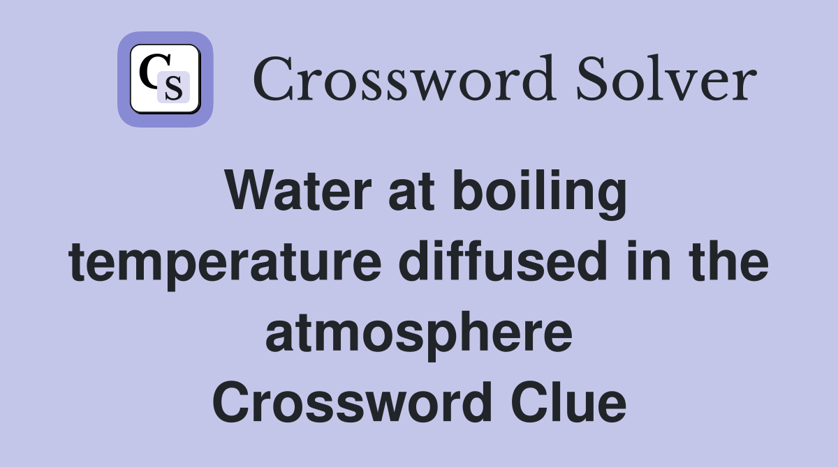 Water at boiling temperature diffused in the atmosphere Crossword Clue