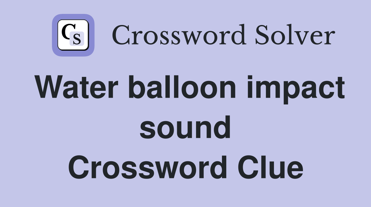 Water balloon impact sound Crossword Clue