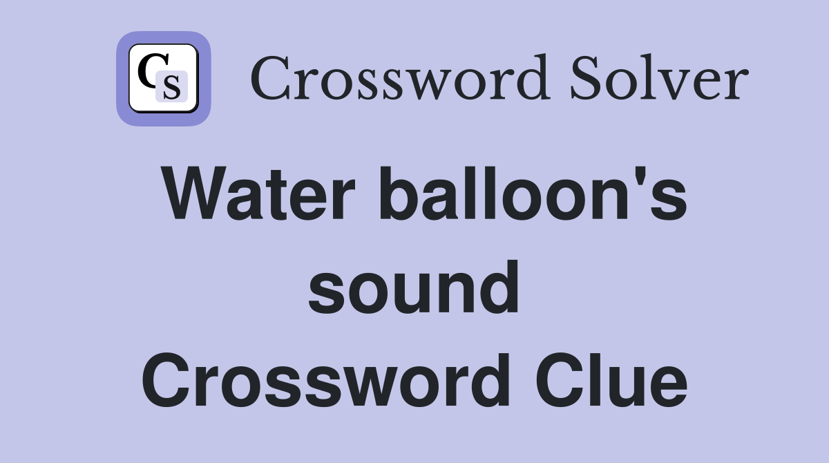 Water balloon's sound Crossword Clue