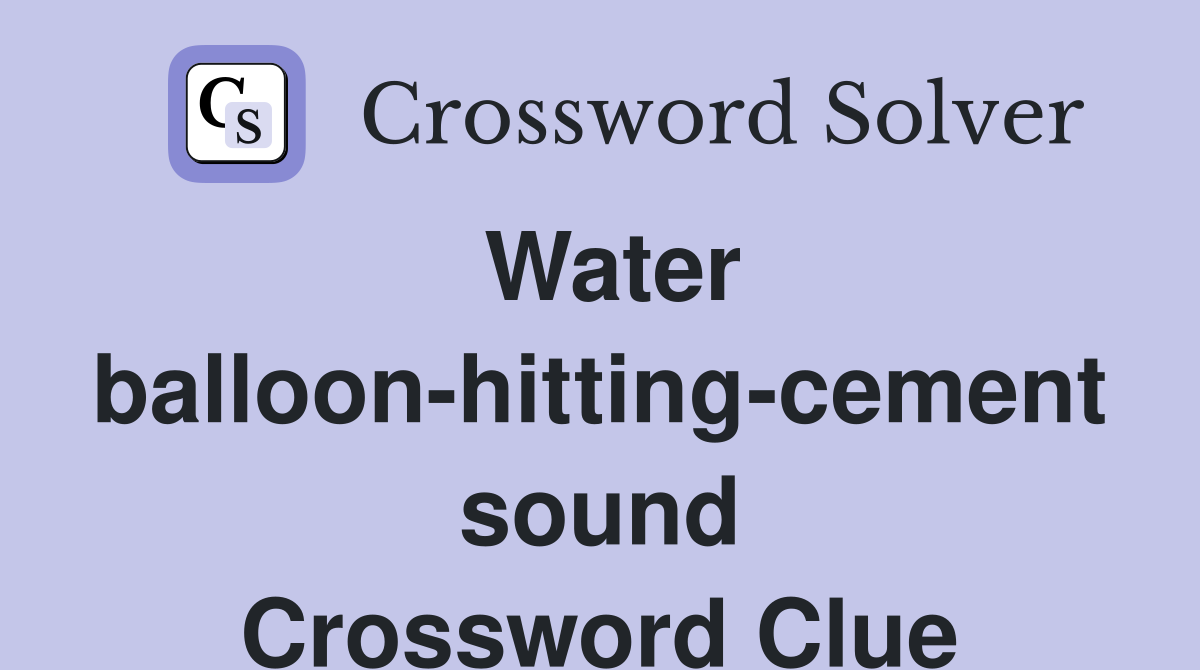 Water balloon-hitting-cement sound Crossword Clue