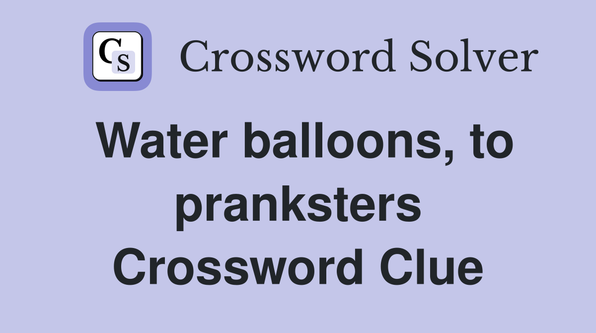 Water balloons, to pranksters Crossword Clue