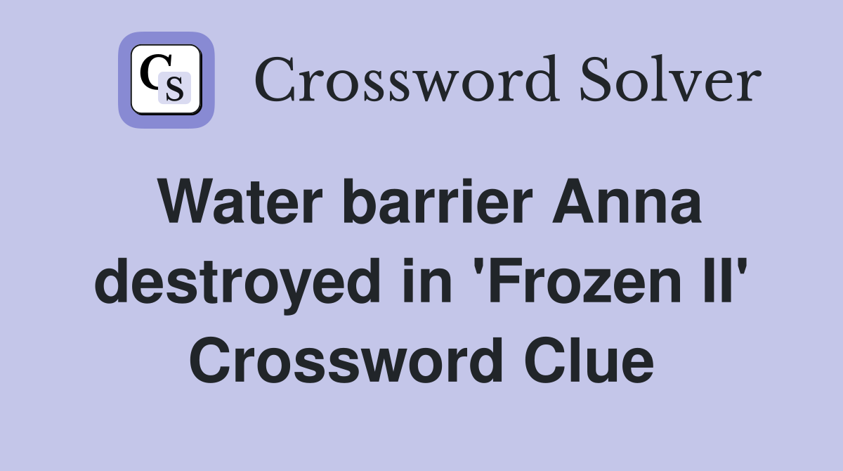Water barrier Anna destroyed in 'Frozen II' Crossword Clue