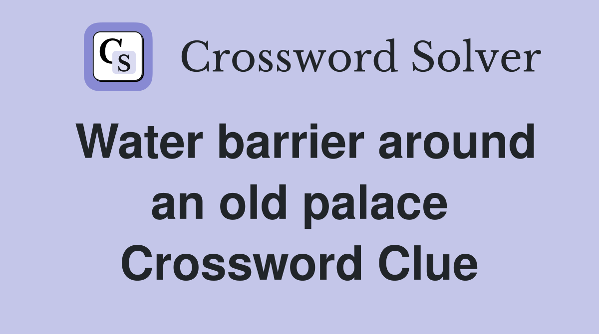 Water barrier around an old palace Crossword Clue