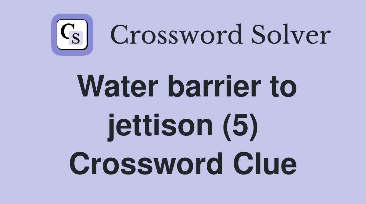 Water barrier to jettison (5) Crossword Clue
