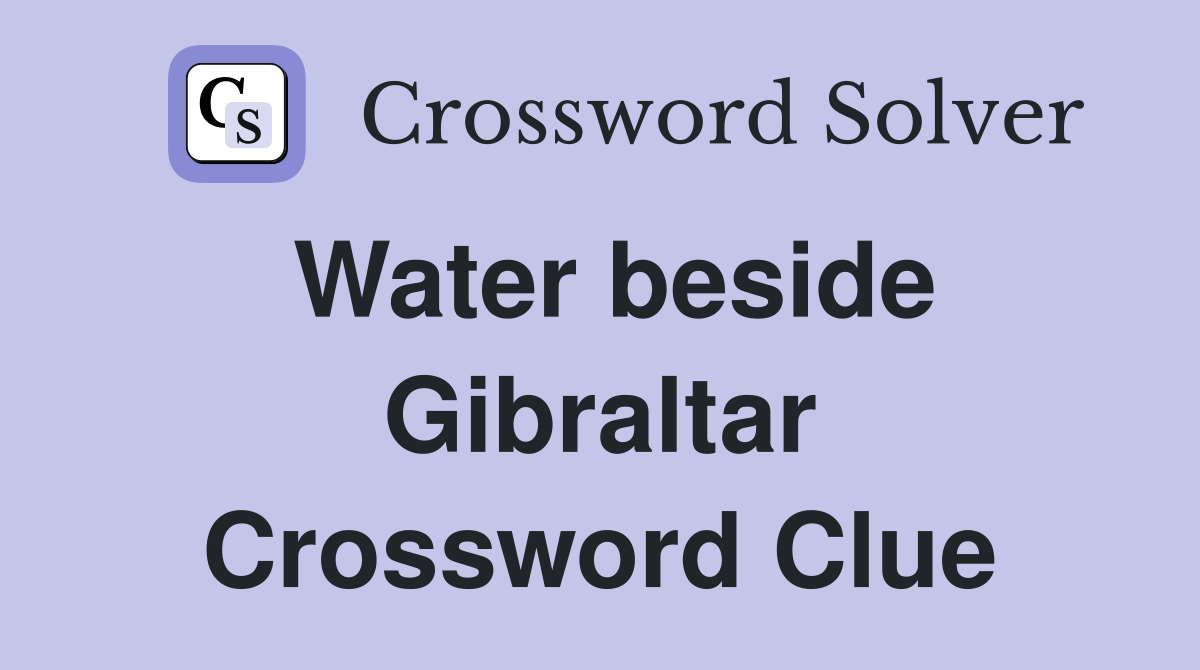 Water beside Gibraltar Crossword Clue