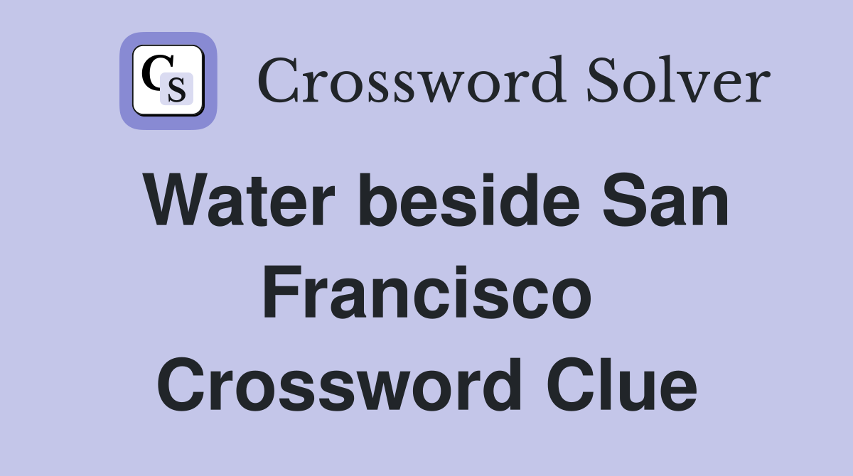 Water beside San Francisco Crossword Clue