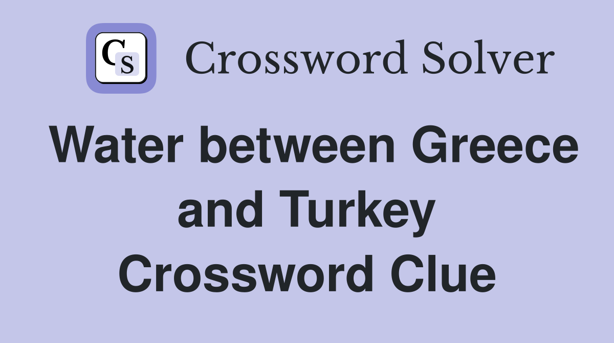 Water between Greece and Turkey Crossword Clue