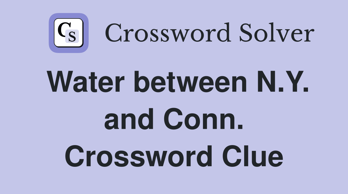 Water between N.Y. and Conn. Crossword Clue