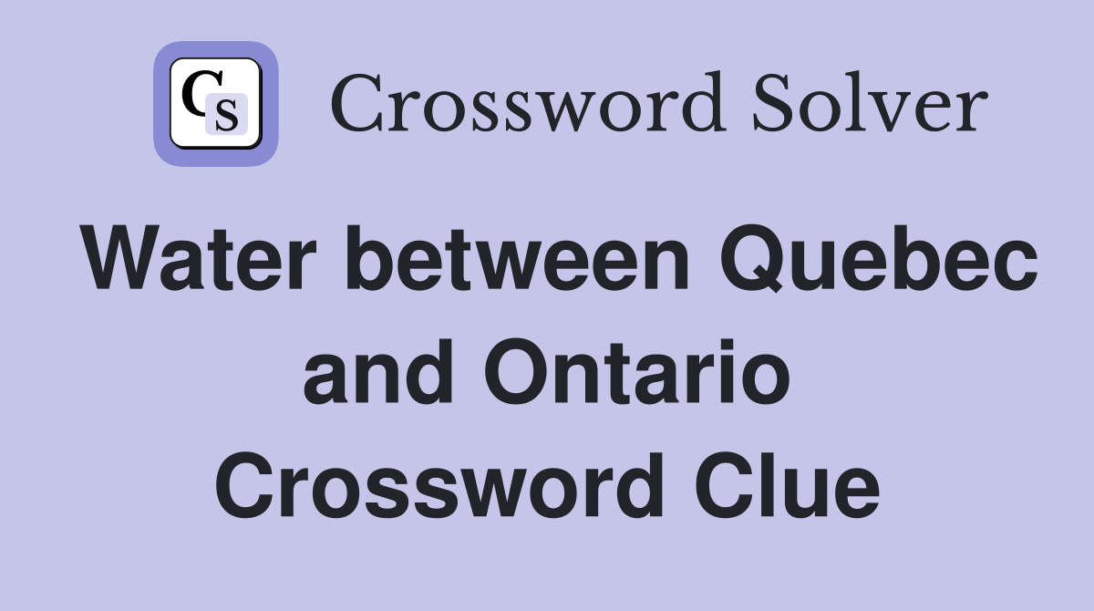 Water between Quebec and Ontario Crossword Clue