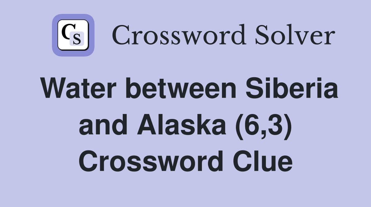 Water between Siberia and Alaska (6,3) Crossword Clue