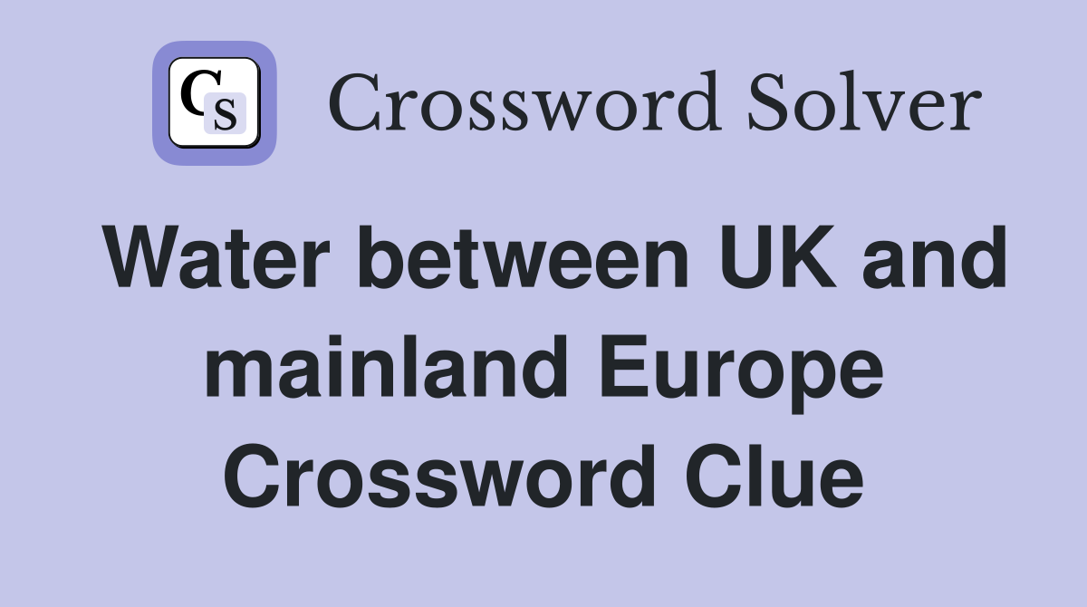 Water between UK and mainland Europe Crossword Clue