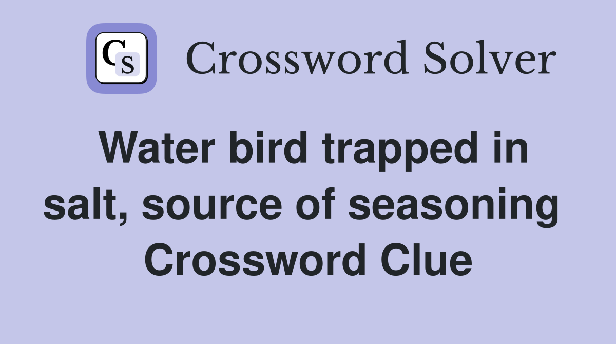 Water bird trapped in salt, source of seasoning  Crossword Clue