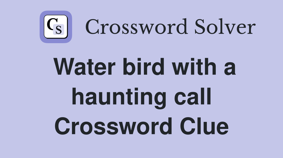 Water bird with a haunting call Crossword Clue