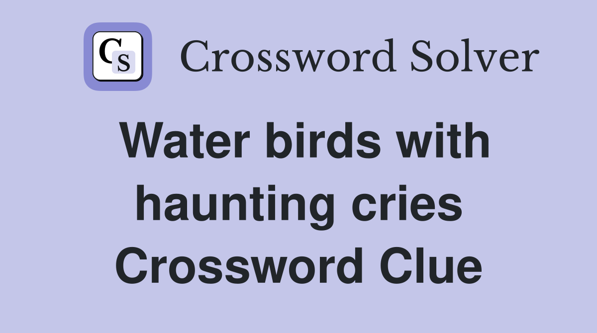 Water birds with haunting cries Crossword Clue