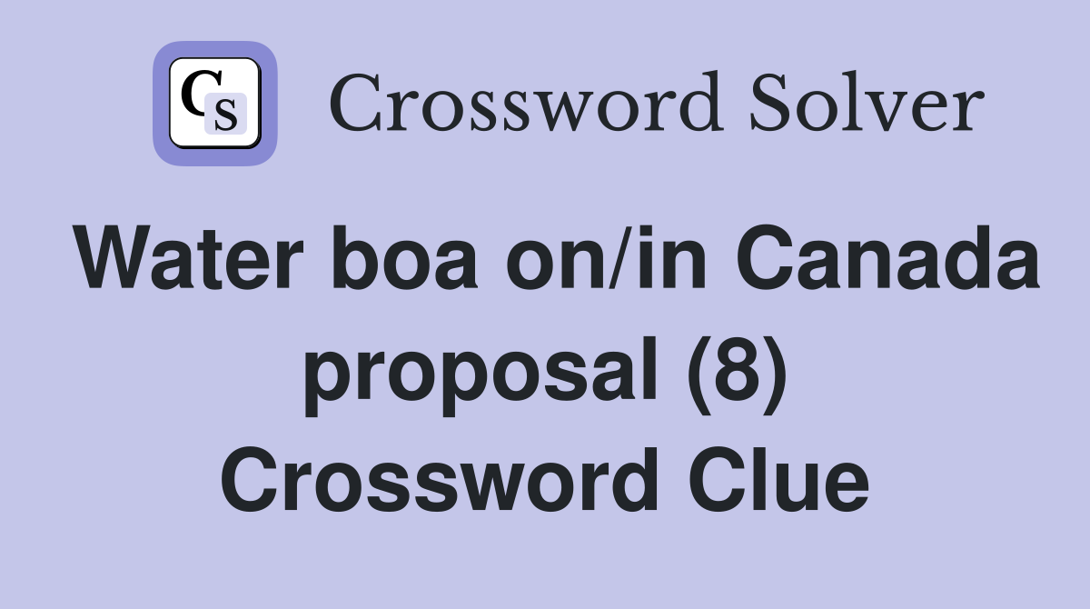 Water boa on/in Canada proposal (8) Crossword Clue