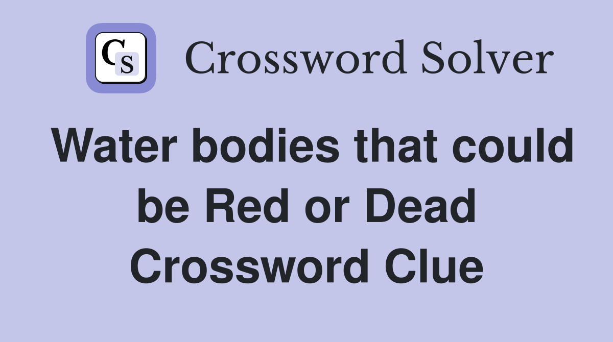Water bodies that could be Red or Dead Crossword Clue