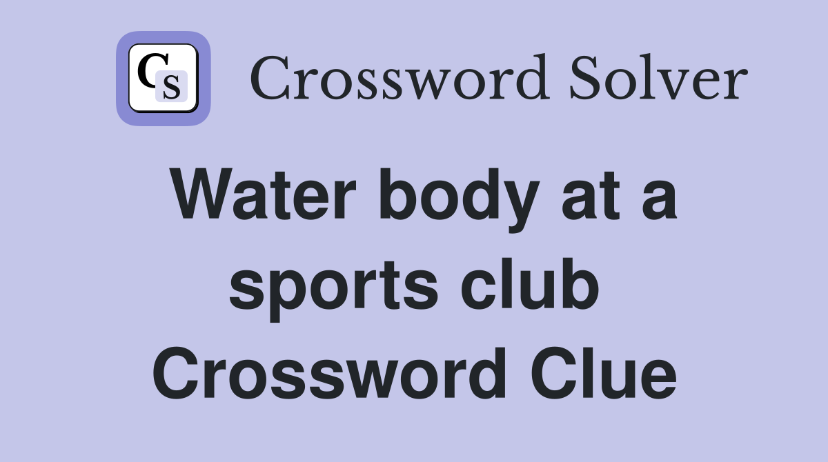 Water body at a sports club Crossword Clue