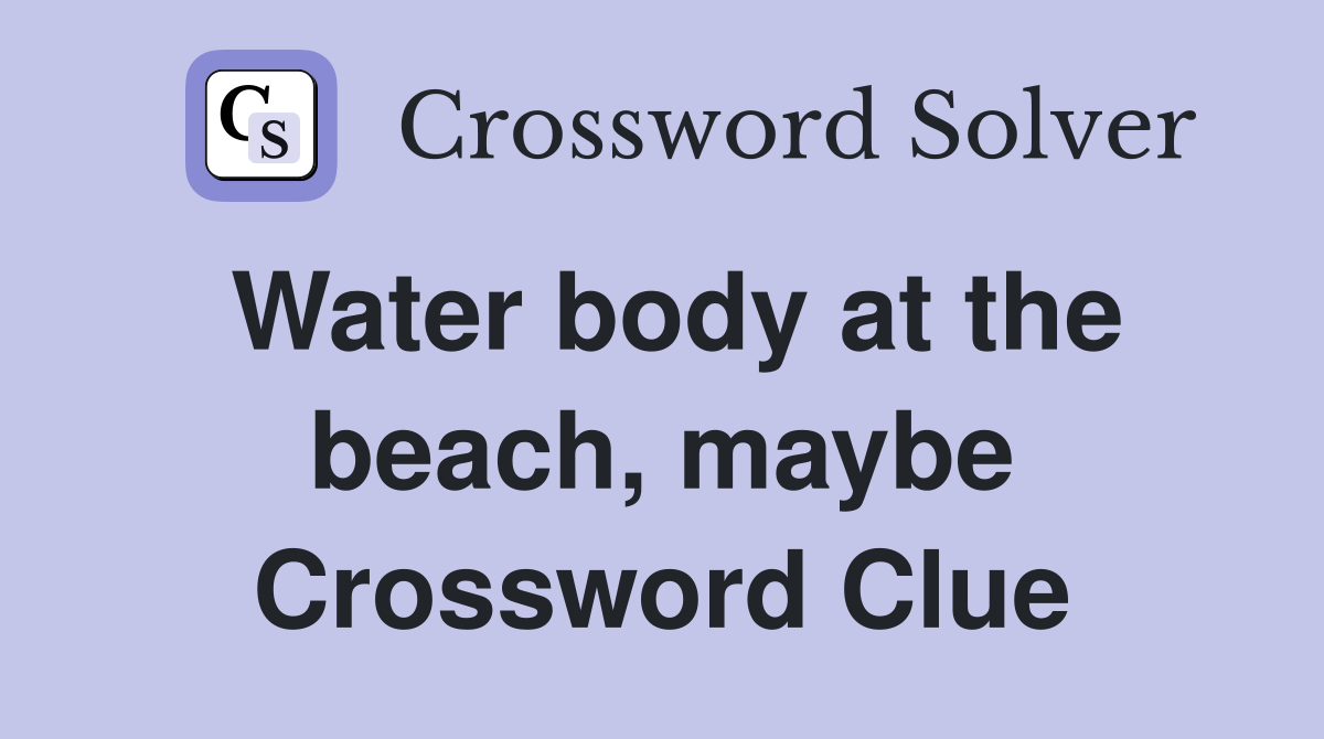 Water body at the beach, maybe Crossword Clue