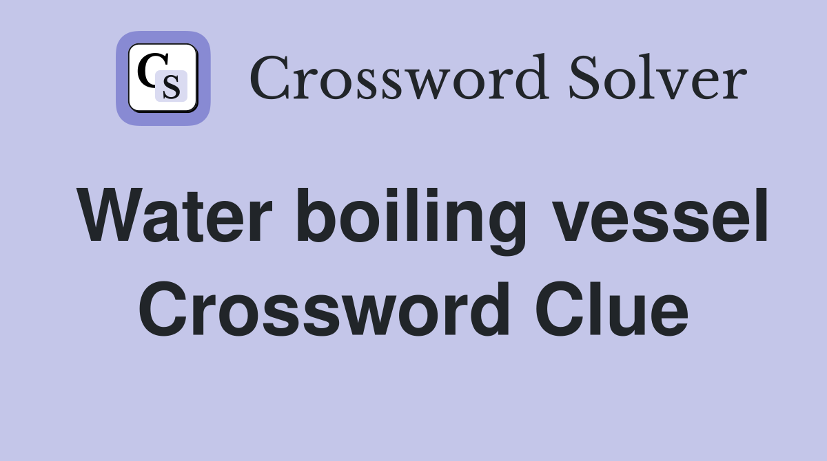 Water boiling vessel Crossword Clue
