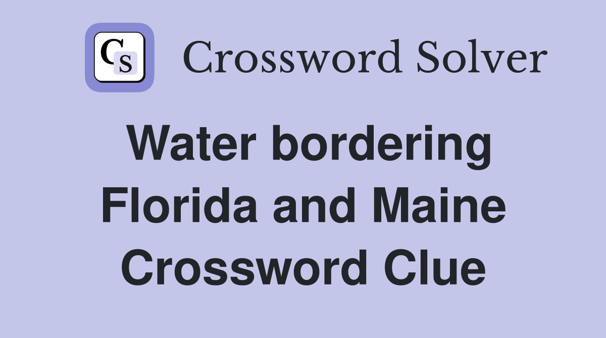 Water bordering Florida and Maine Crossword Clue