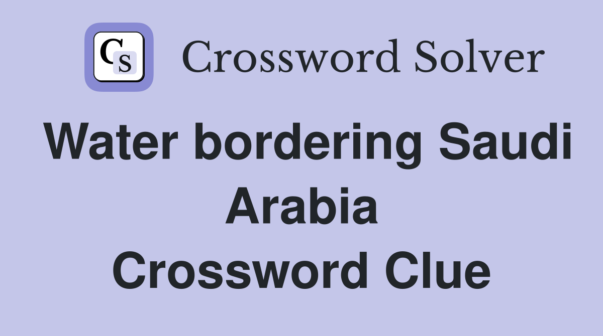 Water bordering Saudi Arabia Crossword Clue