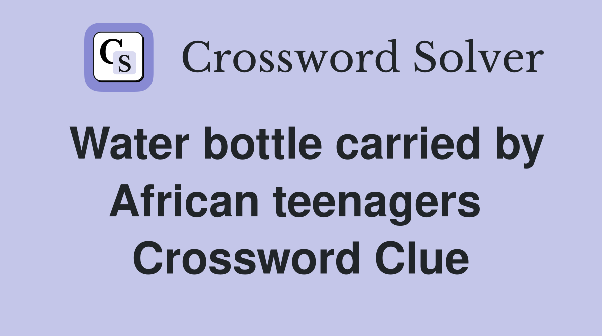 Water bottle carried by African teenagers  Crossword Clue