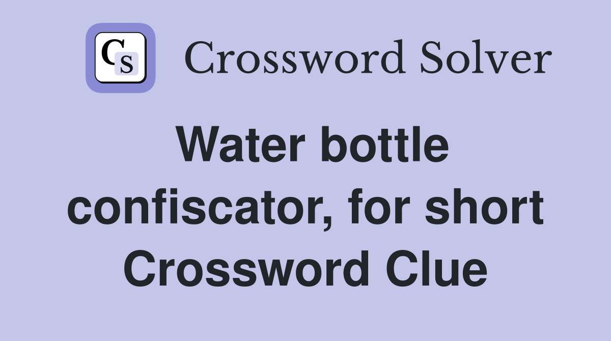 Water bottle confiscator, for short Crossword Clue