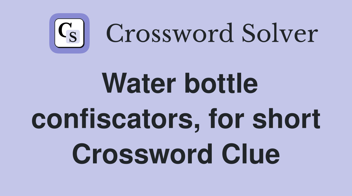 Water bottle confiscators, for short Crossword Clue
