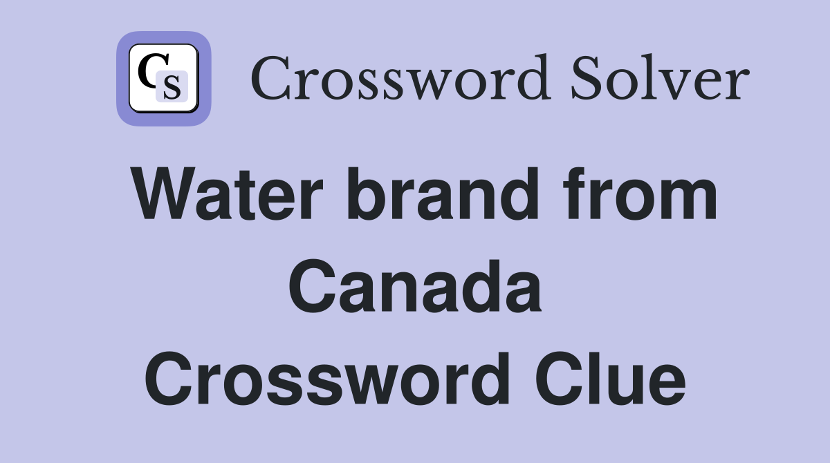 Water brand from Canada Crossword Clue