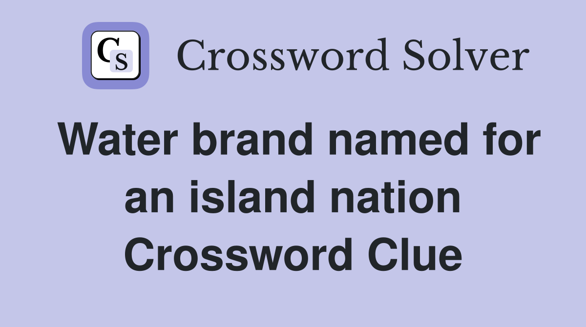 Water brand named for an island nation Crossword Clue