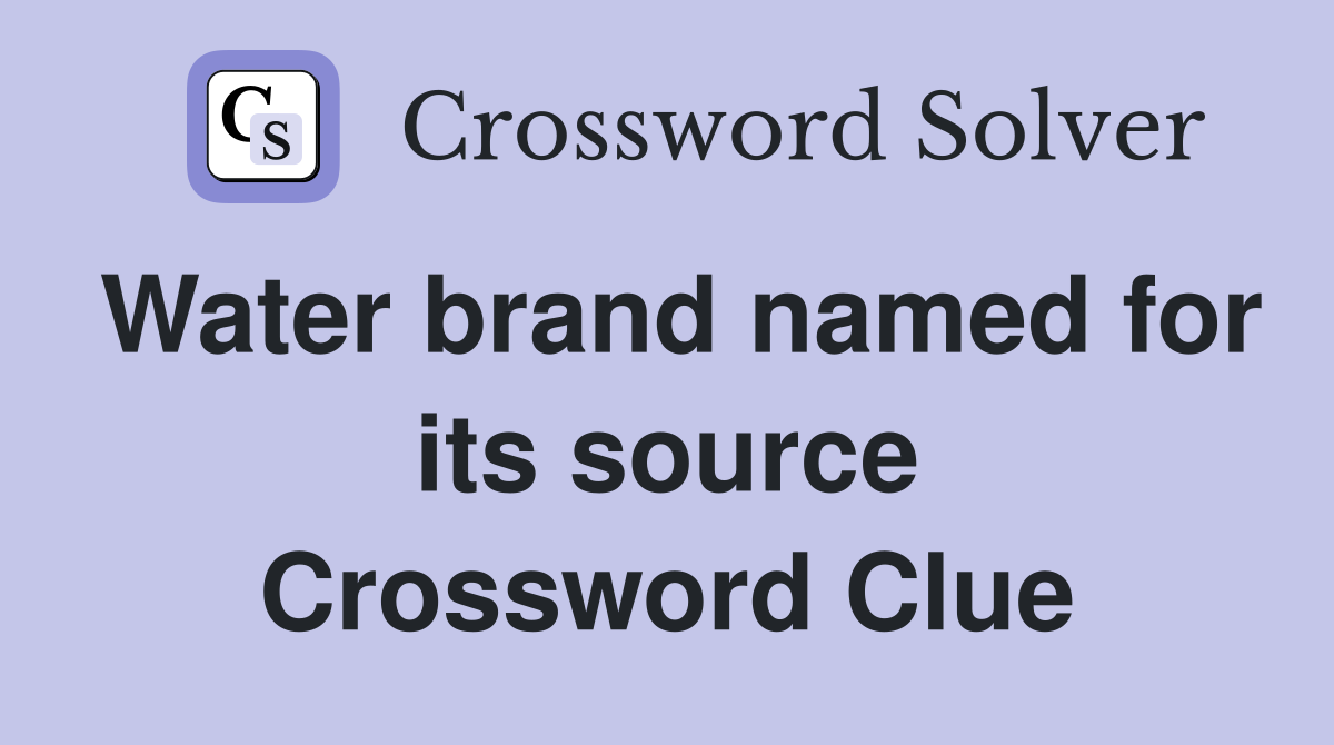 Water brand named for its source Crossword Clue