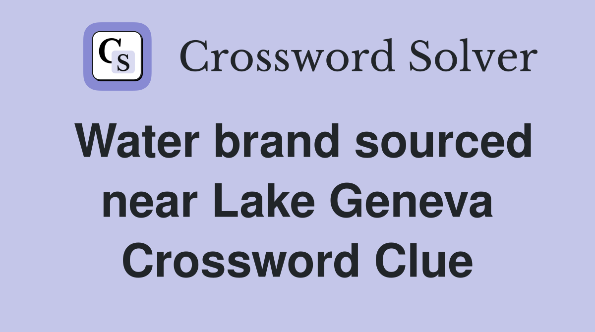 Water brand sourced near Lake Geneva Crossword Clue