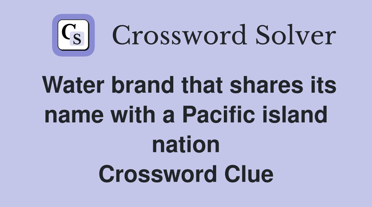 Water brand that shares its name with a Pacific island nation Crossword Clue