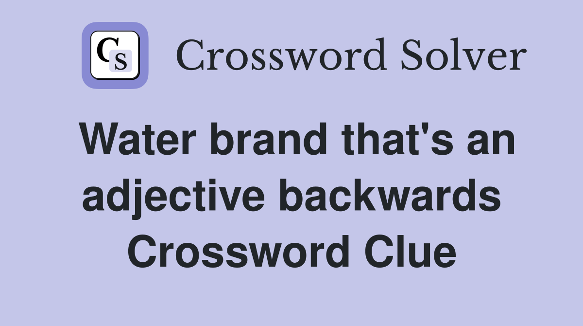 Water brand that's an adjective backwards Crossword Clue