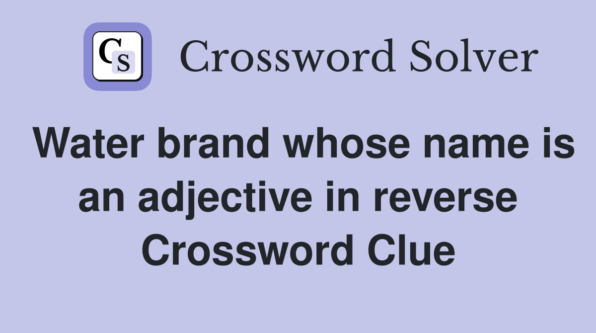 Water brand whose name is an adjective in reverse Crossword Clue