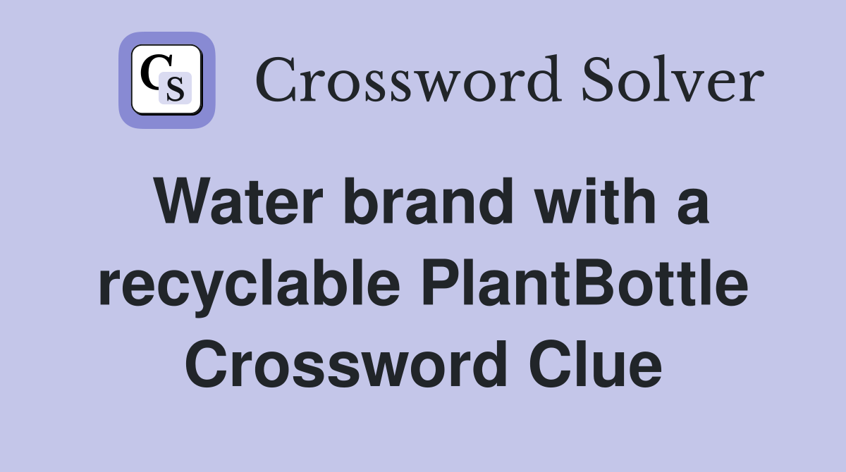 Water brand with a recyclable PlantBottle Crossword Clue