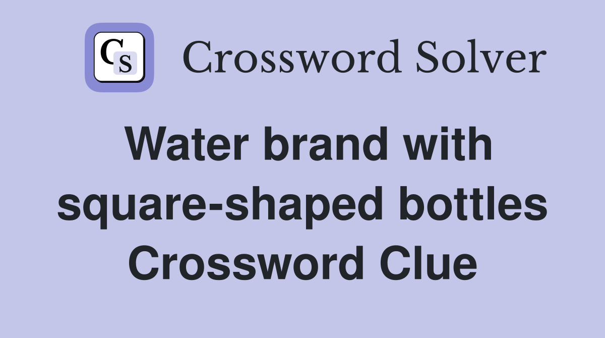 Water brand with square-shaped bottles Crossword Clue